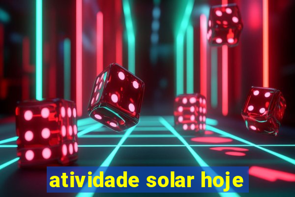 atividade solar hoje